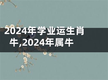 2024年学业运生肖牛,2024年属牛