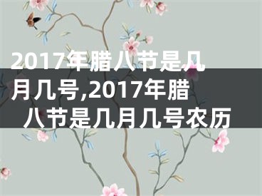 2017年腊八节是几月几号,2017年腊八节是几月几号农历