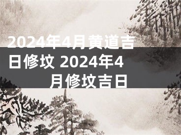 2024年4月黄道吉日修坟 2024年4月修坟吉日