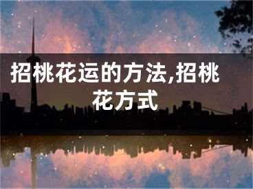 招桃花运的方法,招桃花方式