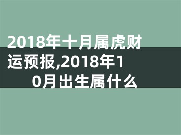 2018年十月属虎财运预报,2018年10月出生属什么
