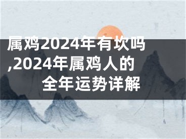 属鸡2024年有坎吗,2024年属鸡人的全年运势详解