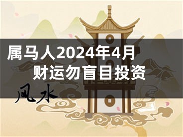 属马人2024年4月财运勿盲目投资