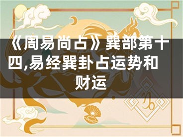 《周易尚占》巽部第十四,易经巽卦占运势和财运