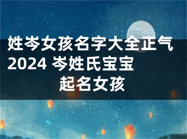 姓岑女孩名字大全正气2024 岑姓氏宝宝起名女孩