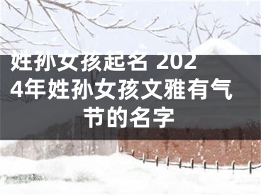 姓孙女孩起名 2024年姓孙女孩文雅有气节的名字