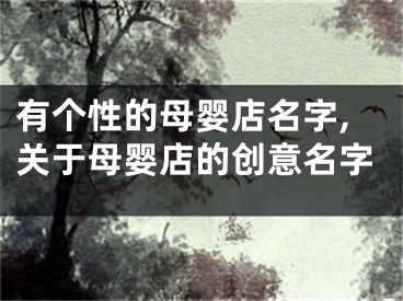 有个性的母婴店名字,关于母婴店的创意名字