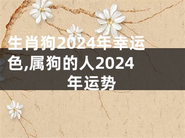 生肖狗2024年幸运色,属狗的人2024年运势