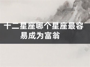 十二星座哪个星座最容易成为富翁 