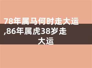 78年属马何时走大运,86年属虎38岁走大运