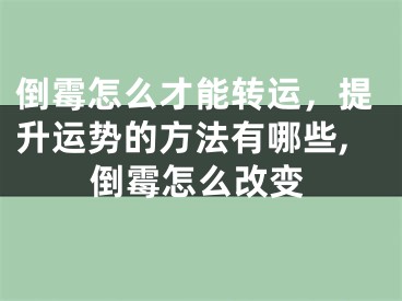 倒霉怎么才能转运，提升运势的方法有哪些,倒霉怎么改变