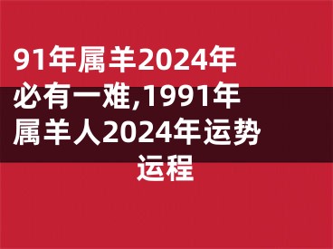 91年属羊2024年必有一难,1991年属羊人2024年运势运程