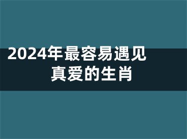 2024年最容易遇见真爱的生肖