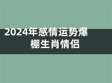 2024年感情运势爆棚生肖情侣