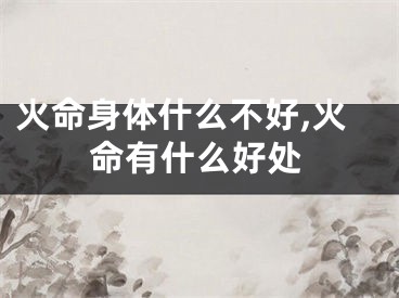 火命身体什么不好,火命有什么好处