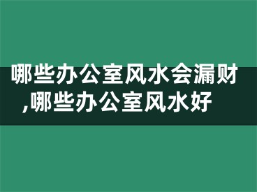 哪些办公室风水会漏财,哪些办公室风水好