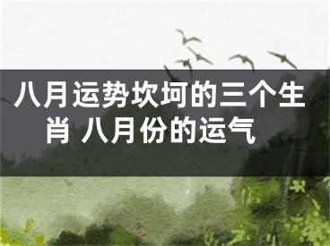 八月运势坎坷的三个生肖 八月份的运气
