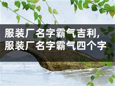 服装厂名字霸气吉利,服装厂名字霸气四个字