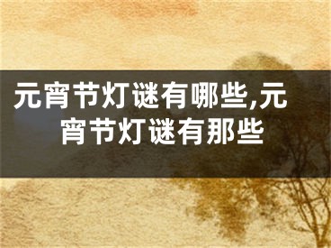 元宵节灯谜有哪些,元宵节灯谜有那些