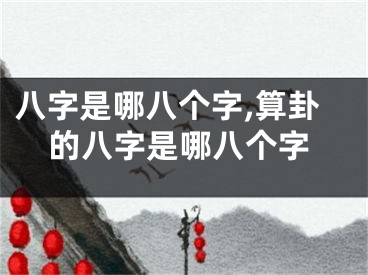 八字是哪八个字,算卦的八字是哪八个字