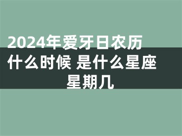 2024年爱牙日农历什么时候 是什么星座星期几
