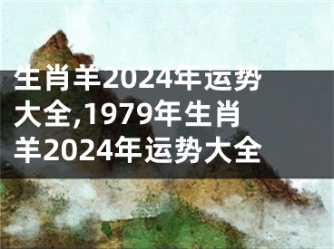 生肖羊2024年运势大全,1979年生肖羊2024年运势大全