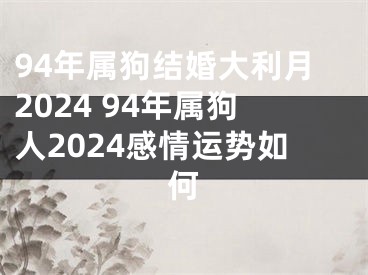 94年属狗结婚大利月2024 94年属狗人2024感情运势如何