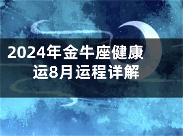 2024年金牛座健康运8月运程详解