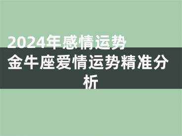 2024年感情运势 金牛座爱情运势精准分析