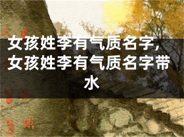 女孩姓李有气质名字,女孩姓李有气质名字带水