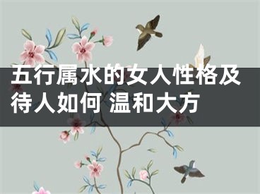 五行属水的女人性格及待人如何 温和大方 