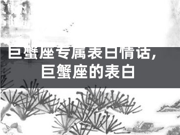 巨蟹座专属表白情话,巨蟹座的表白