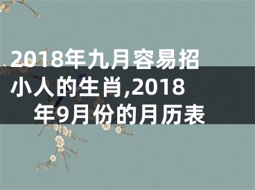 2018年九月容易招小人的生肖,2018年9月份的月历表