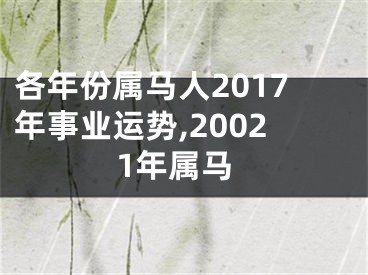 各年份属马人2017年事业运势,20021年属马