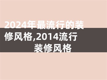 2024年最流行的装修风格,2014流行装修风格