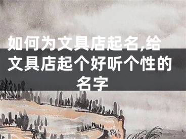 如何为文具店起名,给文具店起个好听个性的名字