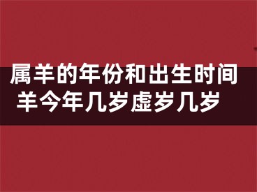 属羊的年份和出生时间 羊今年几岁虚岁几岁