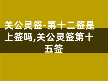 关公灵签-第十二签是上签吗,关公灵签第十五签