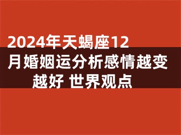 2024年天蝎座12月婚姻运分析感情越变越好 世界观点