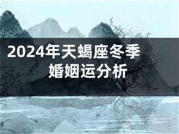 2024年天蝎座冬季婚姻运分析