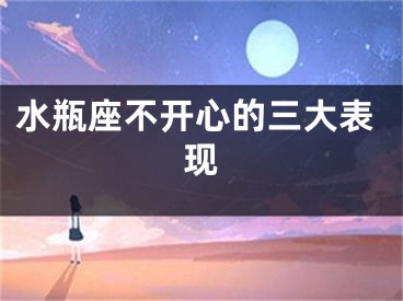 水瓶座不开心的三大表现