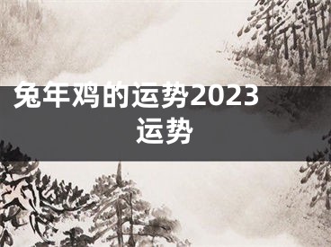 兔年鸡的运势2023运势