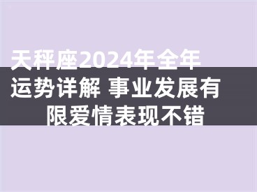 天秤座2024年全年运势详解 事业发展有限爱情表现不错