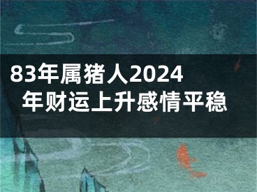 83年属猪人2024年财运上升感情平稳