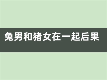 兔男和猪女在一起后果