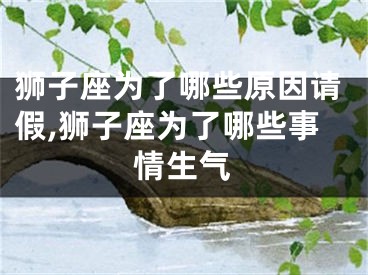 狮子座为了哪些原因请假,狮子座为了哪些事情生气