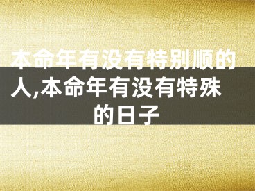本命年有没有特别顺的人,本命年有没有特殊的日子