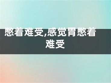 憋着难受,感觉胃憋着难受