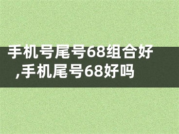 手机号尾号68组合好,手机尾号68好吗