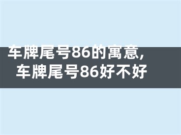车牌尾号86的寓意,车牌尾号86好不好